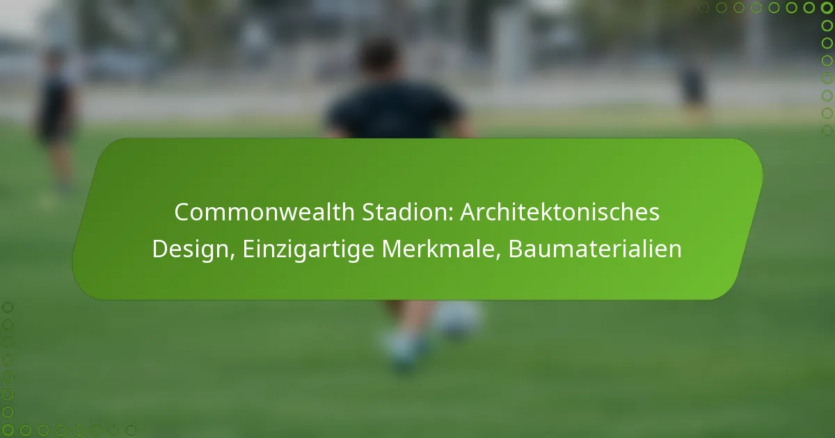 Commonwealth Stadion: Architektonisches Design, Einzigartige Merkmale, Baumaterialien