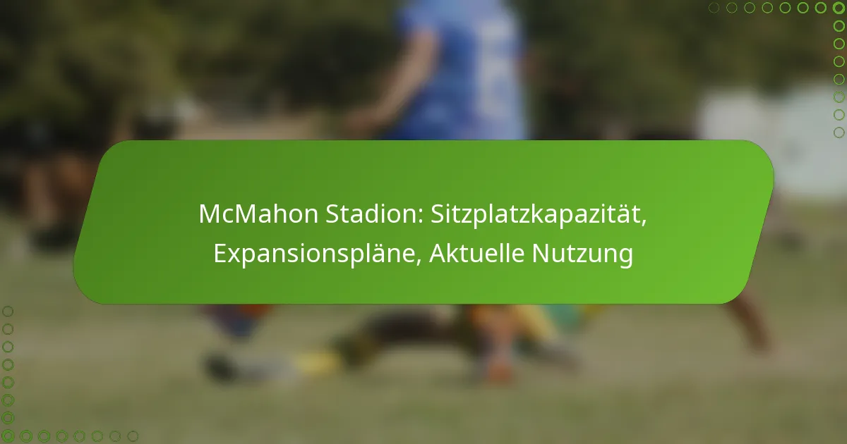 McMahon Stadion: Sitzplatzkapazität, Expansionspläne, Aktuelle Nutzung