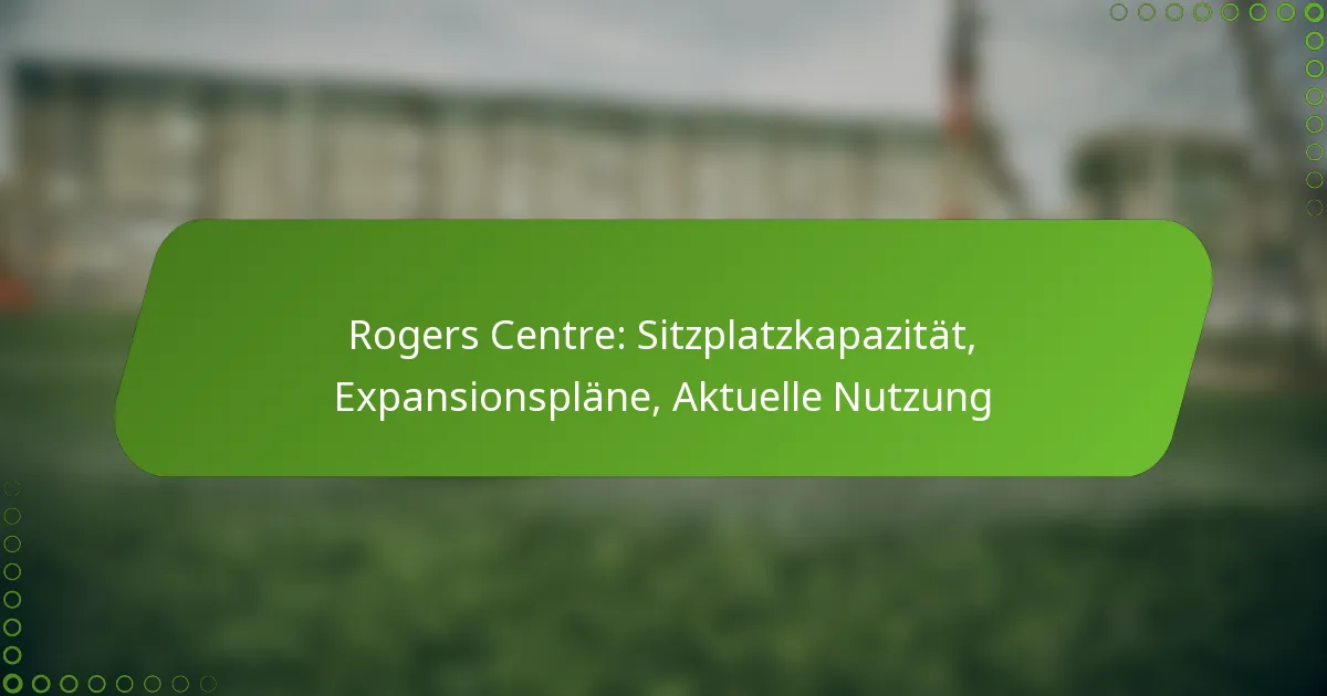 Rogers Centre: Sitzplatzkapazität, Expansionspläne, Aktuelle Nutzung
