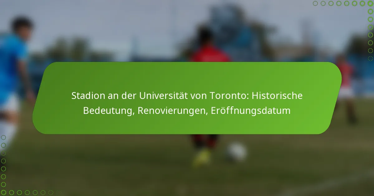 Stadion an der Universität von Toronto: Historische Bedeutung, Renovierungen, Eröffnungsdatum
