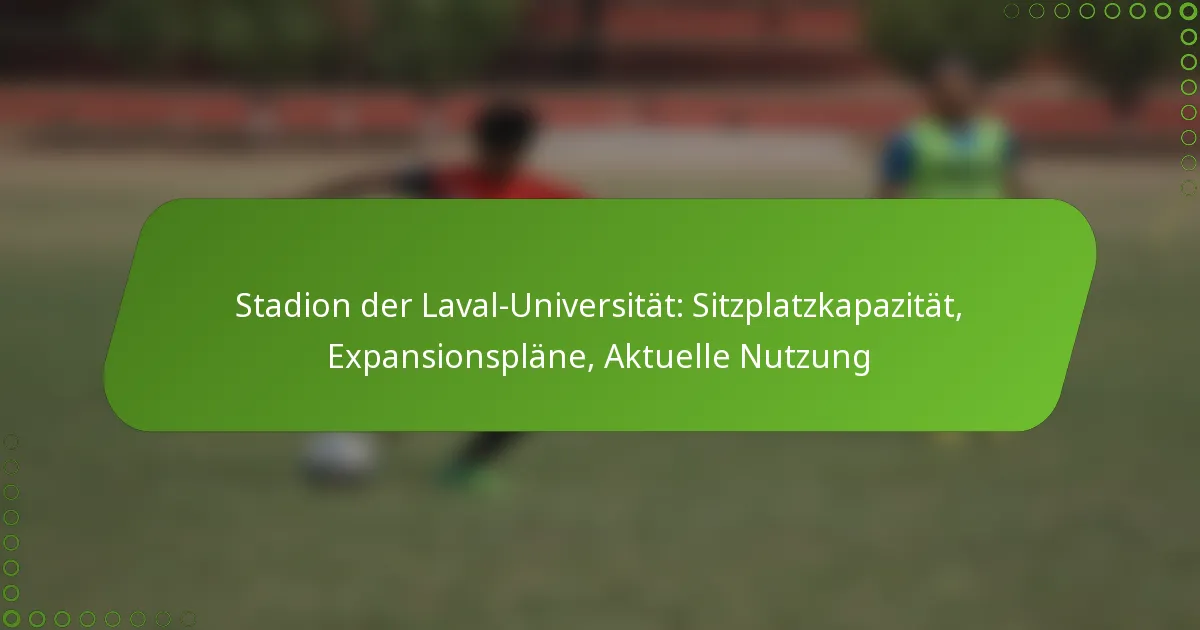 Stadion der Laval-Universität: Sitzplatzkapazität, Expansionspläne, Aktuelle Nutzung