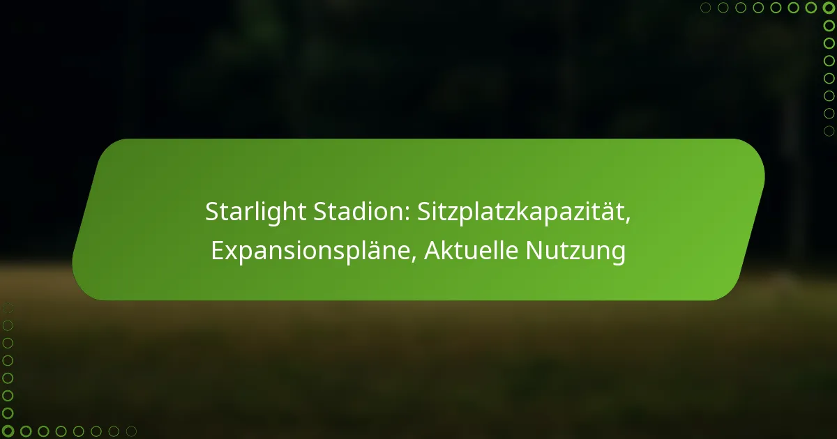 Starlight Stadion: Sitzplatzkapazität, Expansionspläne, Aktuelle Nutzung