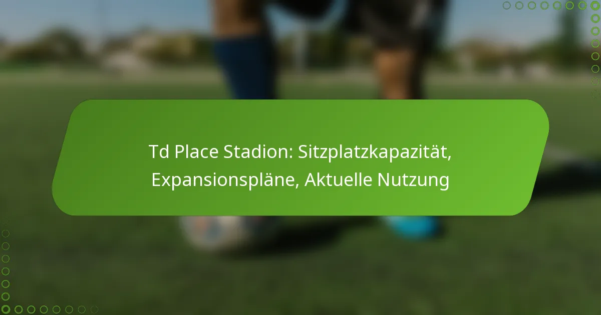 Td Place Stadion: Sitzplatzkapazität, Expansionspläne, Aktuelle Nutzung