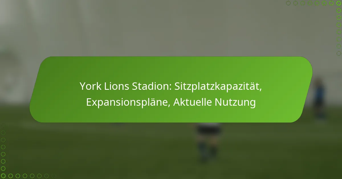 York Lions Stadion: Sitzplatzkapazität, Expansionspläne, Aktuelle Nutzung