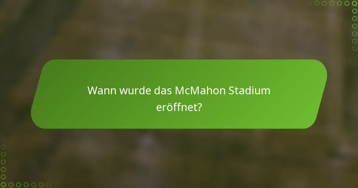 Wann wurde das McMahon Stadium eröffnet?