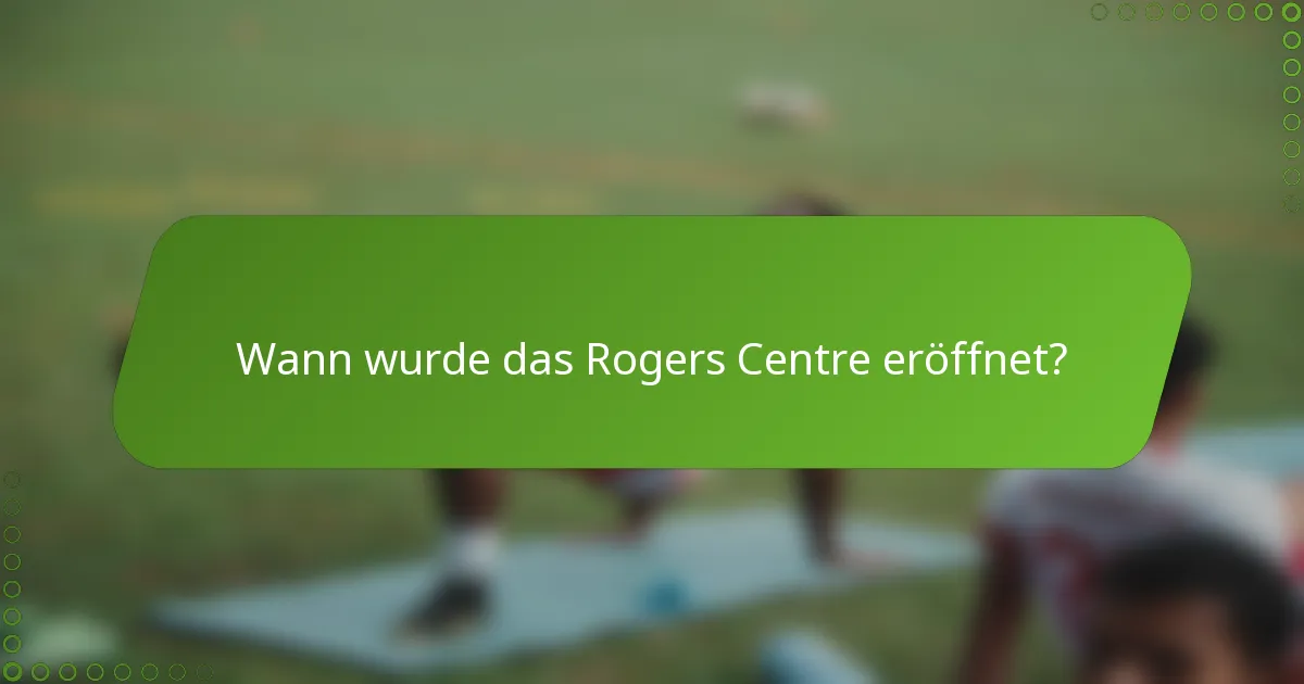 Wann wurde das Rogers Centre eröffnet?