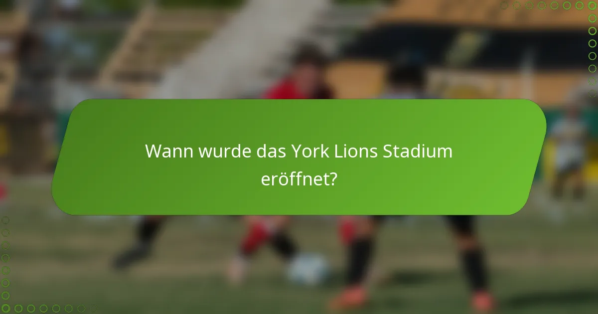 Wann wurde das York Lions Stadium eröffnet?