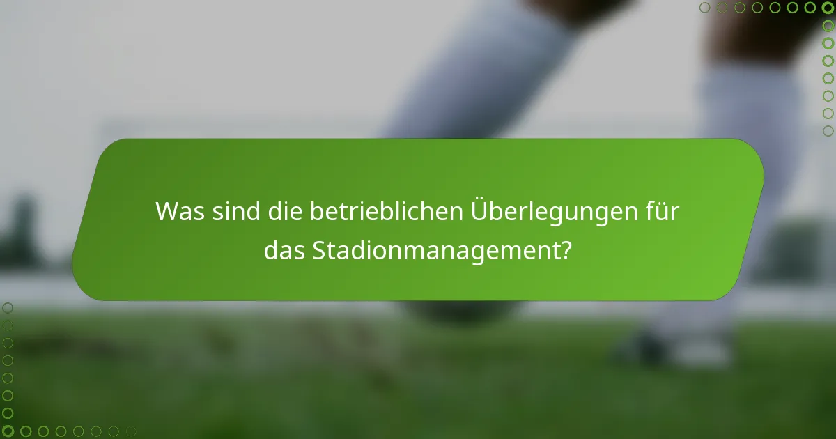 Was sind die betrieblichen Überlegungen für das Stadionmanagement?