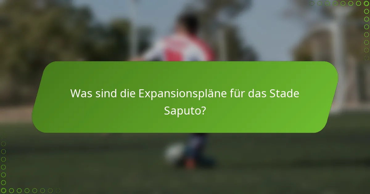 Was sind die Expansionspläne für das Stade Saputo?