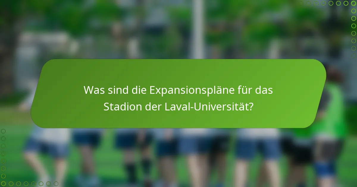 Was sind die Expansionspläne für das Stadion der Laval-Universität?