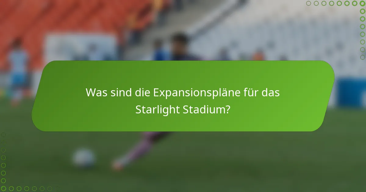 Was sind die Expansionspläne für das Starlight Stadium?
