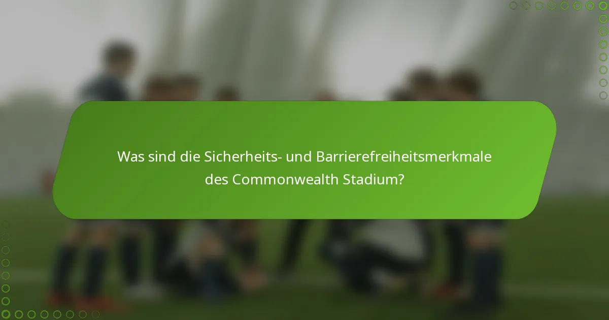 Was sind die Sicherheits- und Barrierefreiheitsmerkmale des Commonwealth Stadium?
