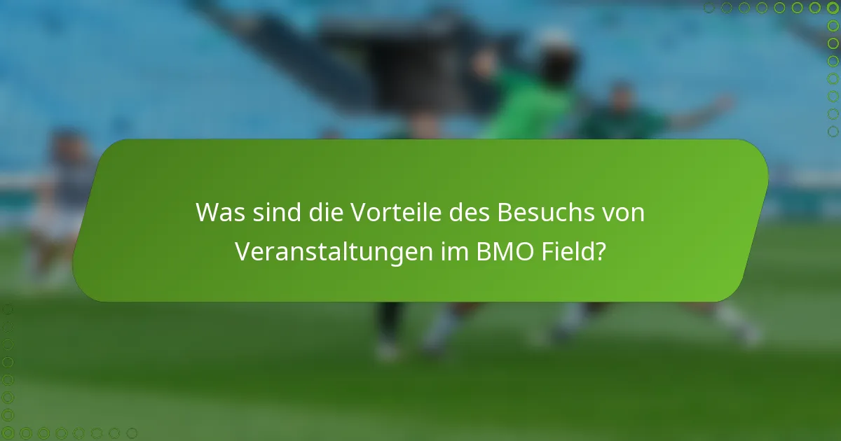 Was sind die Vorteile des Besuchs von Veranstaltungen im BMO Field?