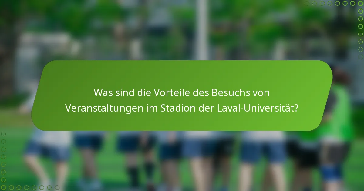 Was sind die Vorteile des Besuchs von Veranstaltungen im Stadion der Laval-Universität?