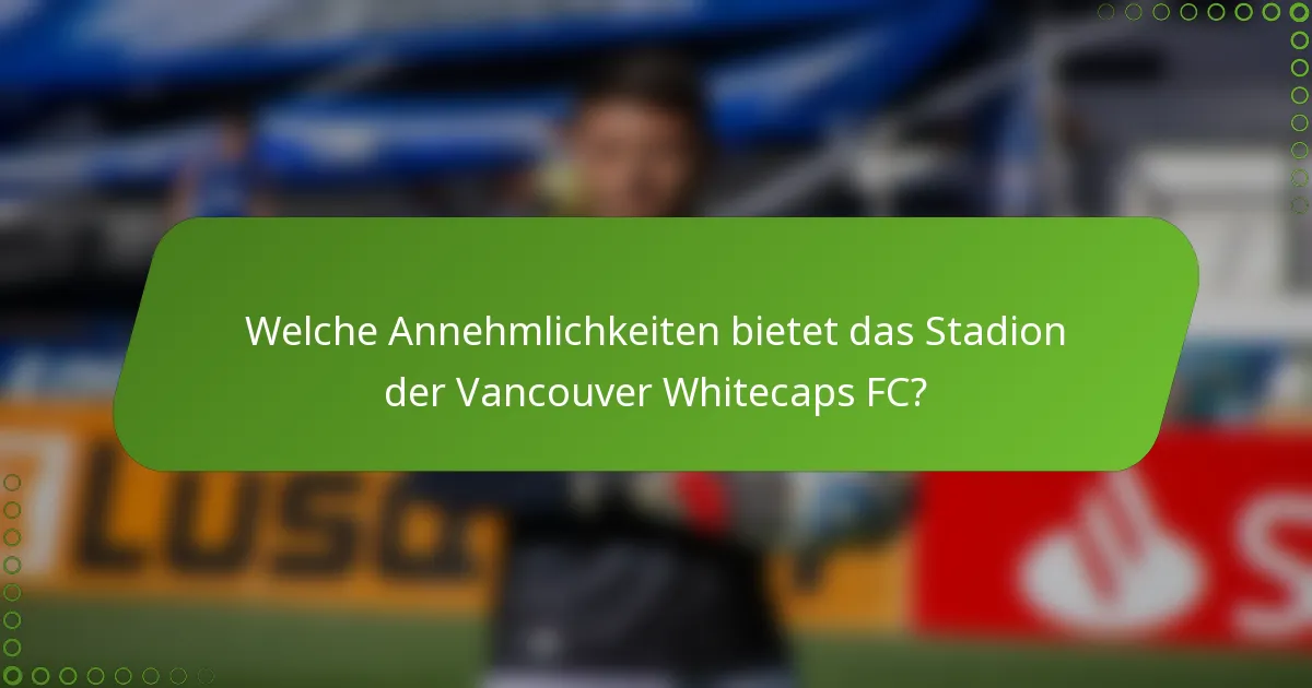 Welche Annehmlichkeiten bietet das Stadion der Vancouver Whitecaps FC?