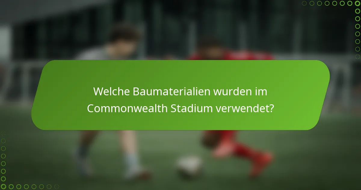 Welche Baumaterialien wurden im Commonwealth Stadium verwendet?