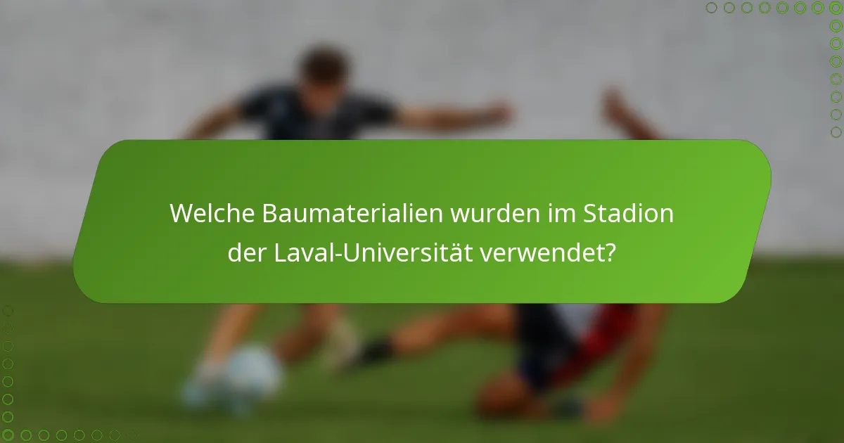 Welche Baumaterialien wurden im Stadion der Laval-Universität verwendet?