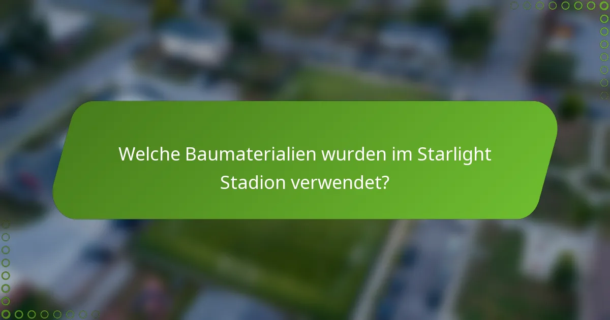 Welche Baumaterialien wurden im Starlight Stadion verwendet?