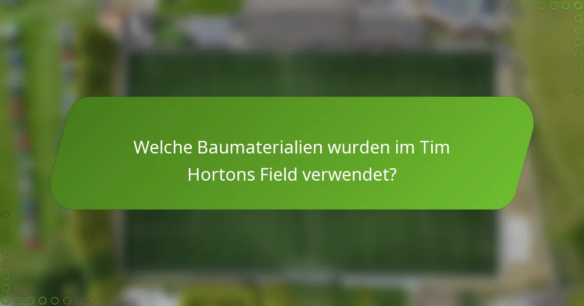 Welche Baumaterialien wurden im Tim Hortons Field verwendet?