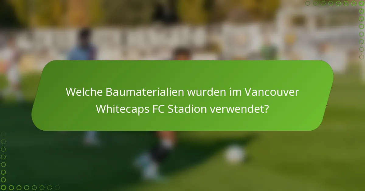 Welche Baumaterialien wurden im Vancouver Whitecaps FC Stadion verwendet?