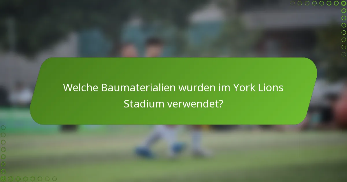 Welche Baumaterialien wurden im York Lions Stadium verwendet?