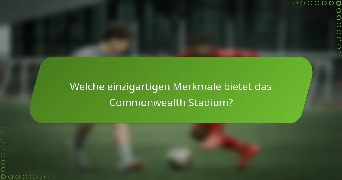 Welche einzigartigen Merkmale bietet das Commonwealth Stadium?