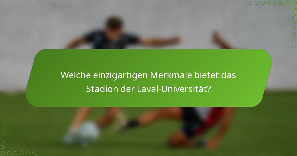 Welche einzigartigen Merkmale bietet das Stadion der Laval-Universität?