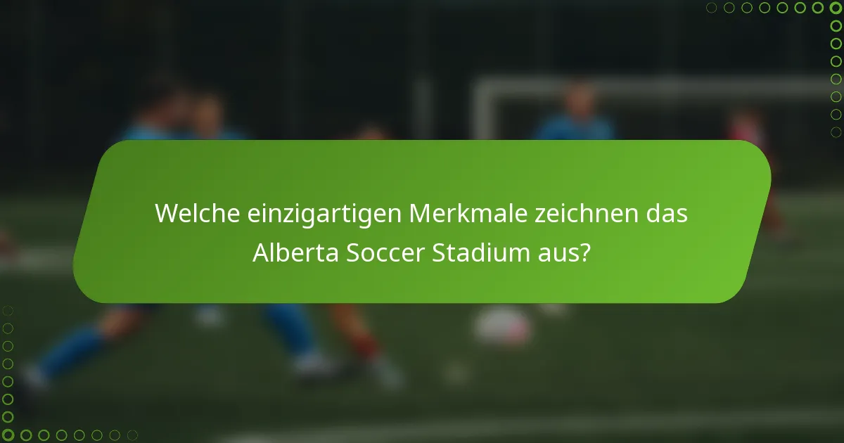 Welche einzigartigen Merkmale zeichnen das Alberta Soccer Stadium aus?