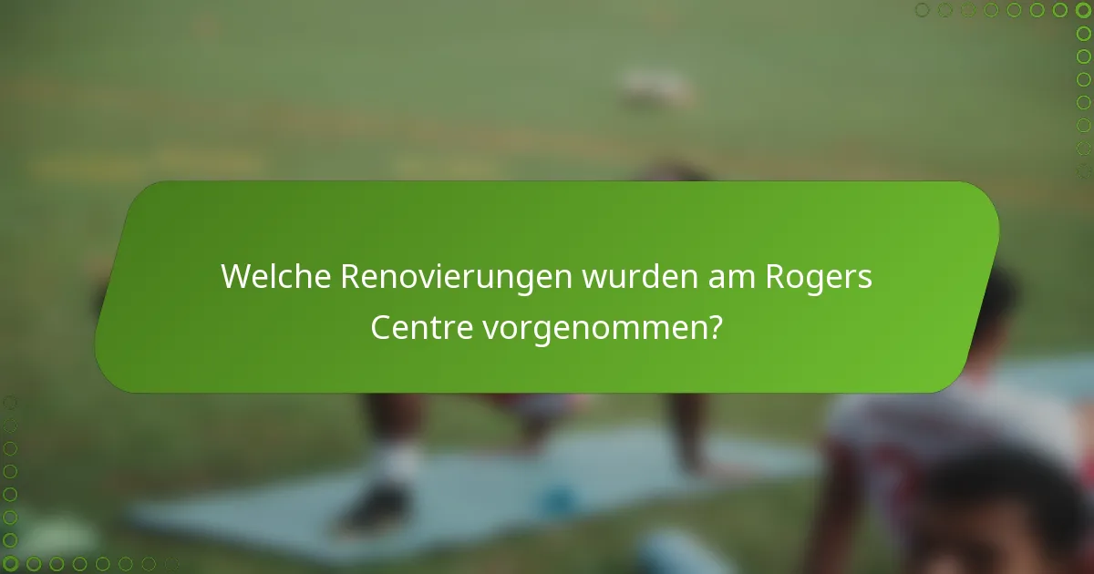 Welche Renovierungen wurden am Rogers Centre vorgenommen?