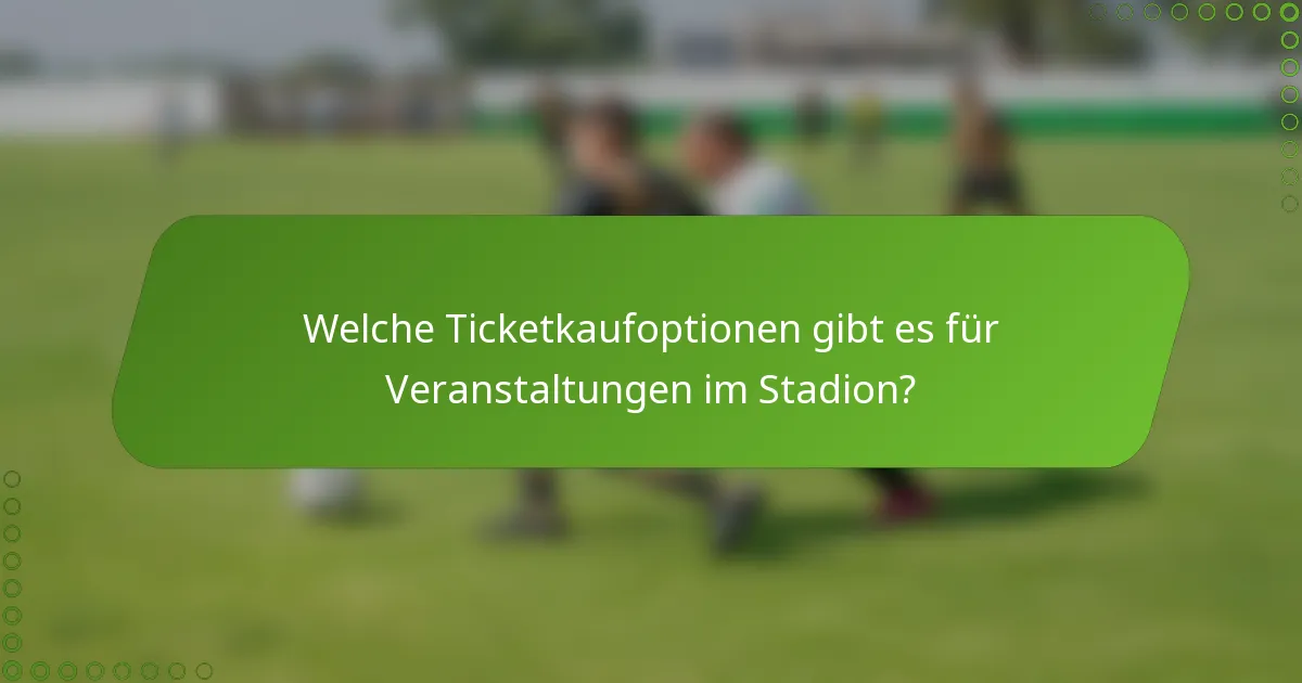 Welche Ticketkaufoptionen gibt es für Veranstaltungen im Stadion?