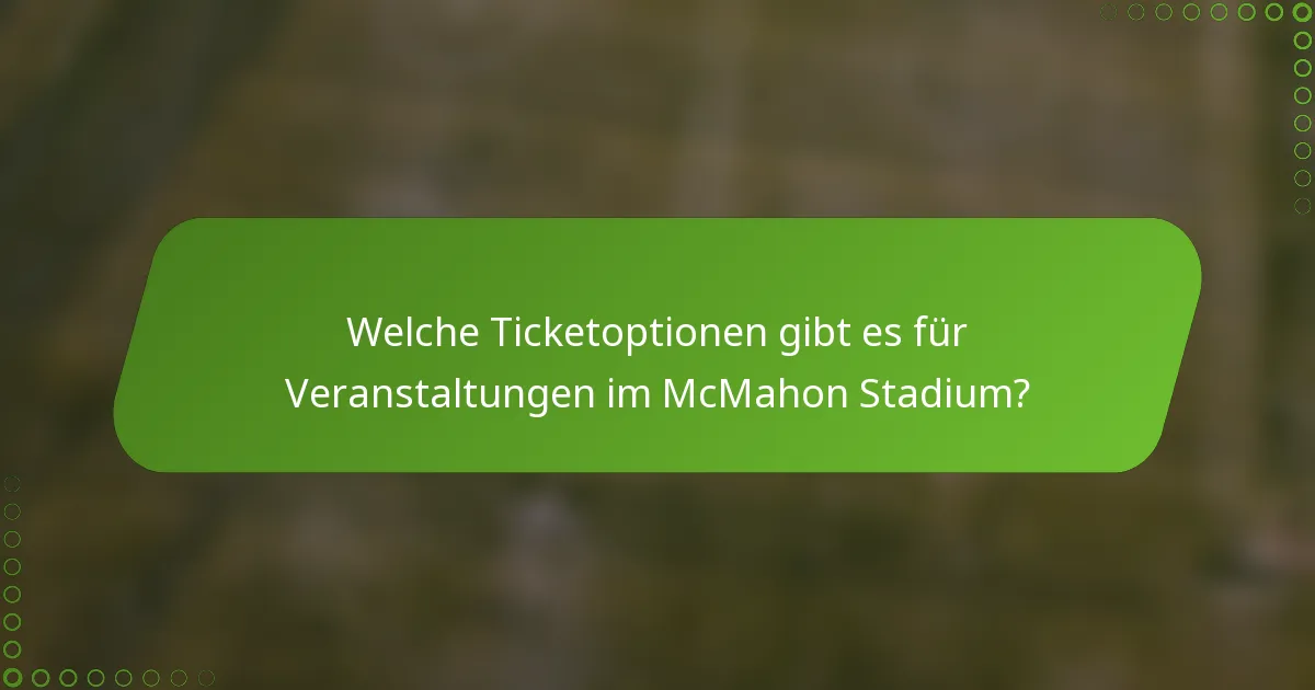Welche Ticketoptionen gibt es für Veranstaltungen im McMahon Stadium?