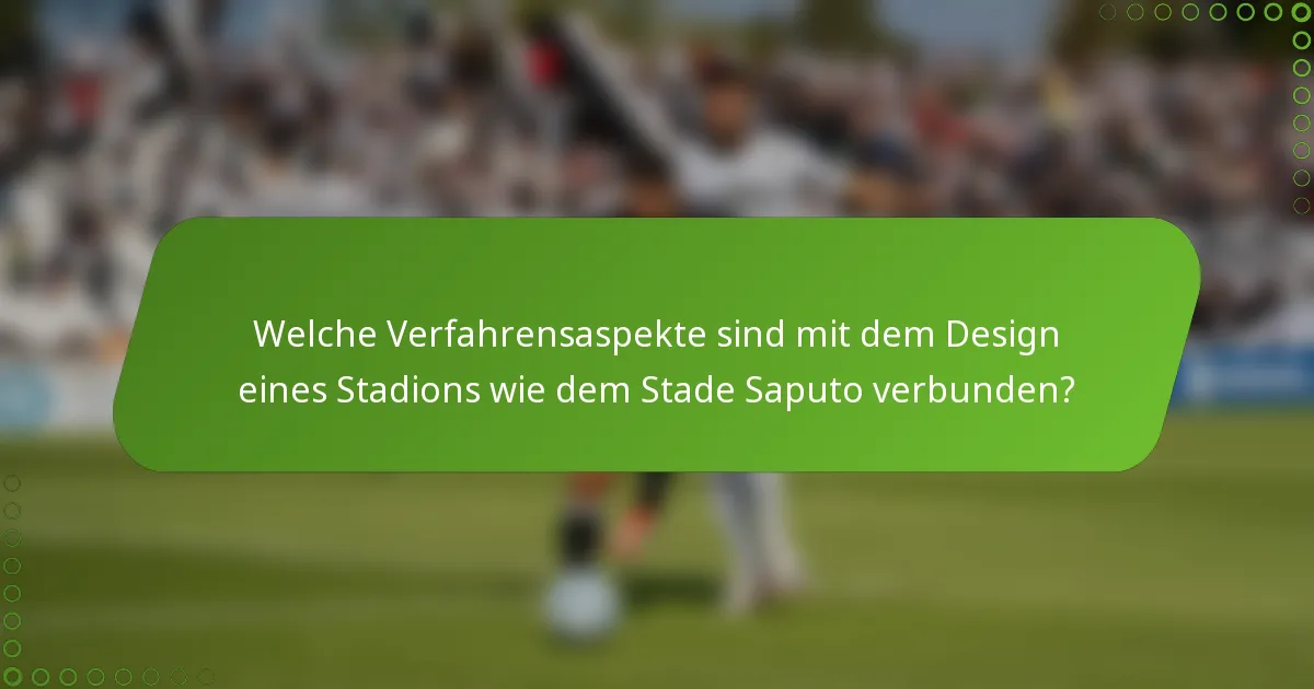 Welche Verfahrensaspekte sind mit dem Design eines Stadions wie dem Stade Saputo verbunden?