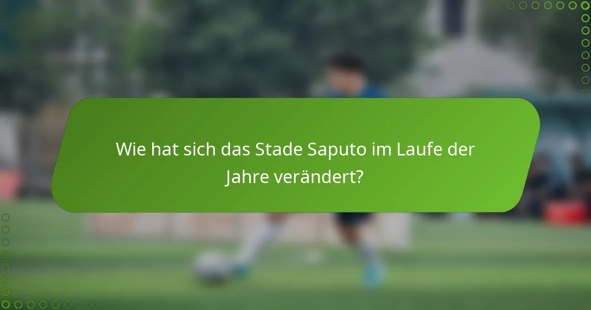 Wie hat sich das Stade Saputo im Laufe der Jahre verändert?