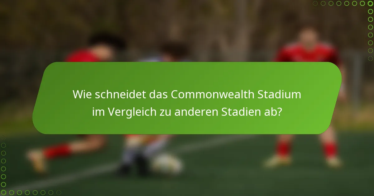 Wie schneidet das Commonwealth Stadium im Vergleich zu anderen Stadien ab?