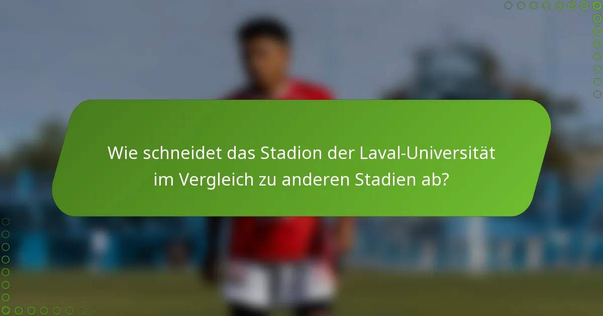 Wie schneidet das Stadion der Laval-Universität im Vergleich zu anderen Stadien ab?
