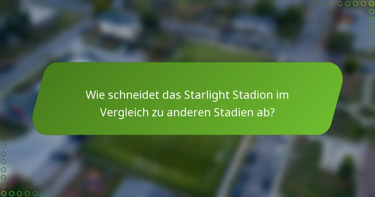 Wie schneidet das Starlight Stadion im Vergleich zu anderen Stadien ab?