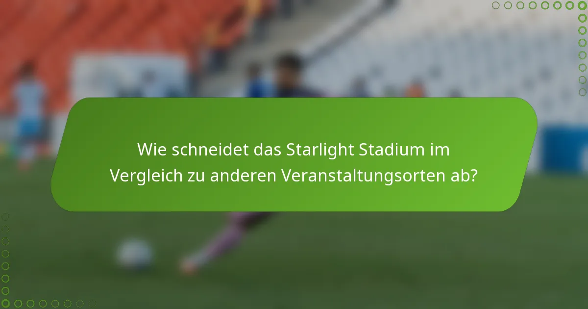 Wie schneidet das Starlight Stadium im Vergleich zu anderen Veranstaltungsorten ab?