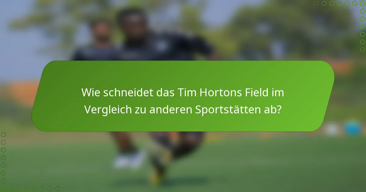 Wie schneidet das Tim Hortons Field im Vergleich zu anderen Sportstätten ab?