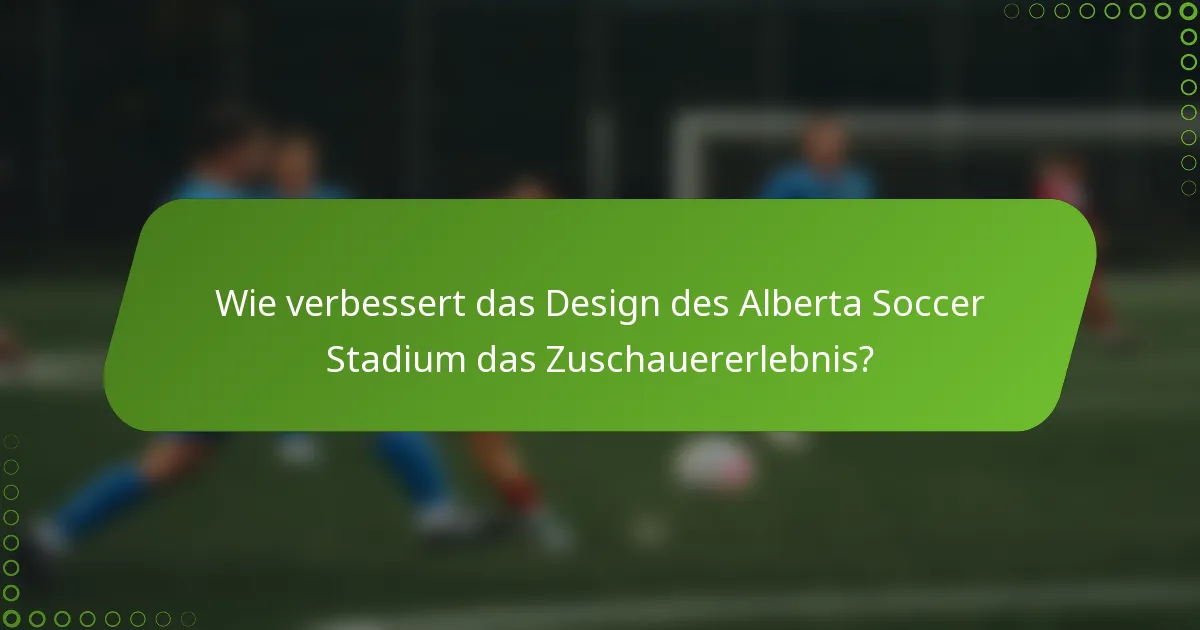 Wie verbessert das Design des Alberta Soccer Stadium das Zuschauererlebnis?