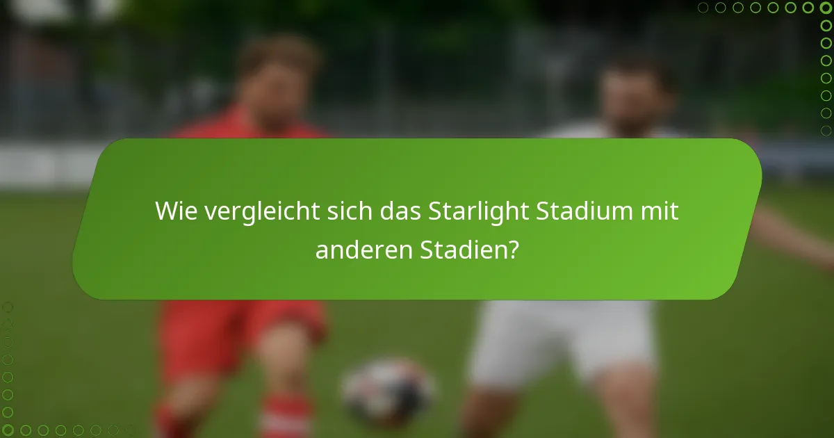 Wie vergleicht sich das Starlight Stadium mit anderen Stadien?
