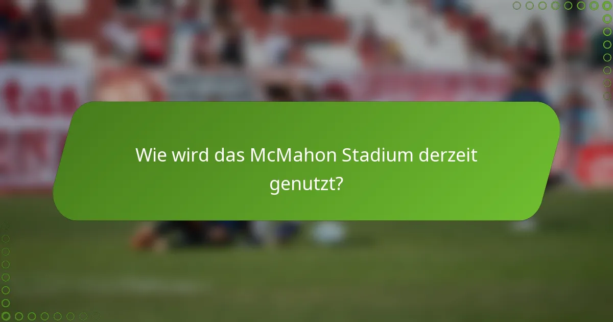 Wie wird das McMahon Stadium derzeit genutzt?