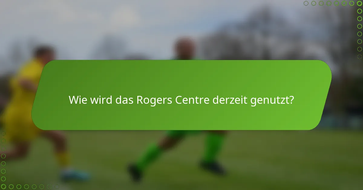 Wie wird das Rogers Centre derzeit genutzt?