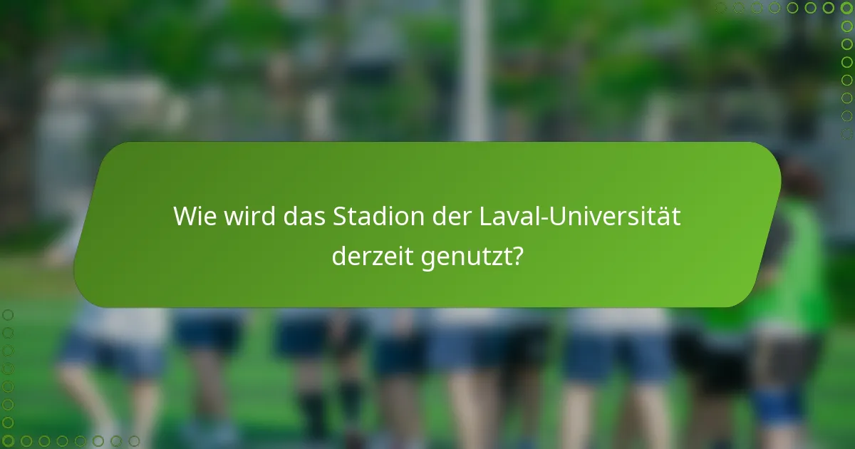 Wie wird das Stadion der Laval-Universität derzeit genutzt?