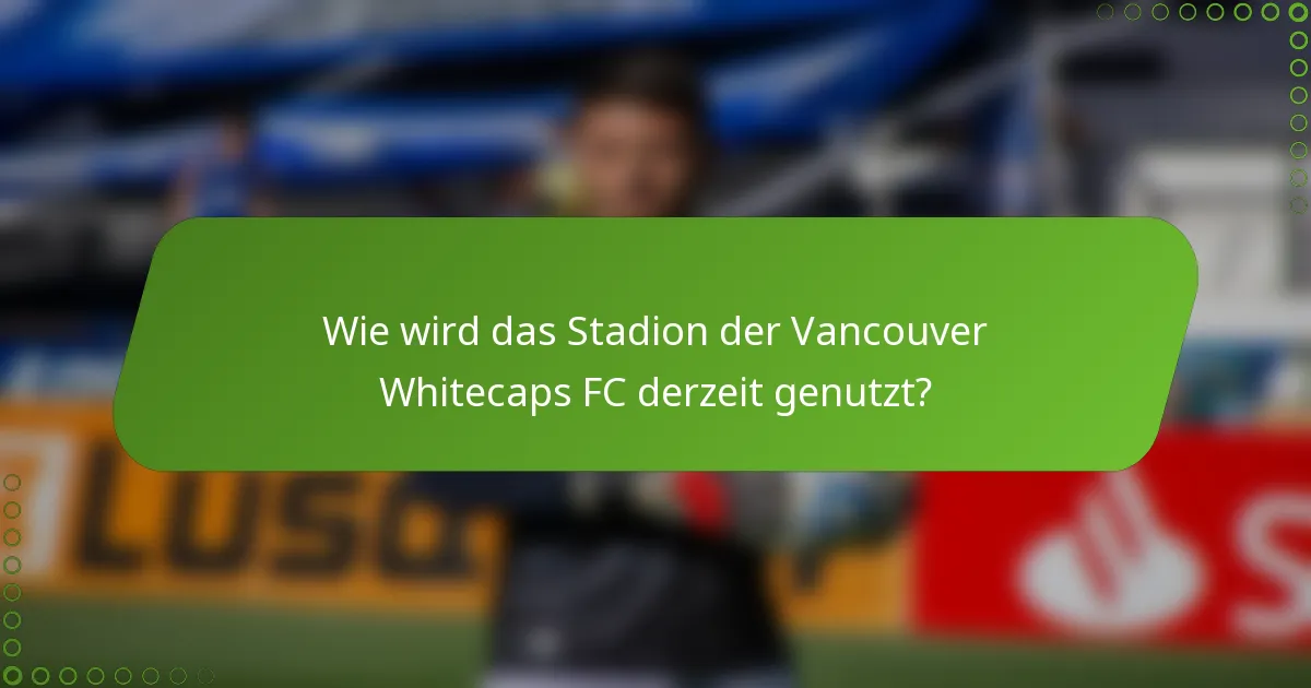 Wie wird das Stadion der Vancouver Whitecaps FC derzeit genutzt?